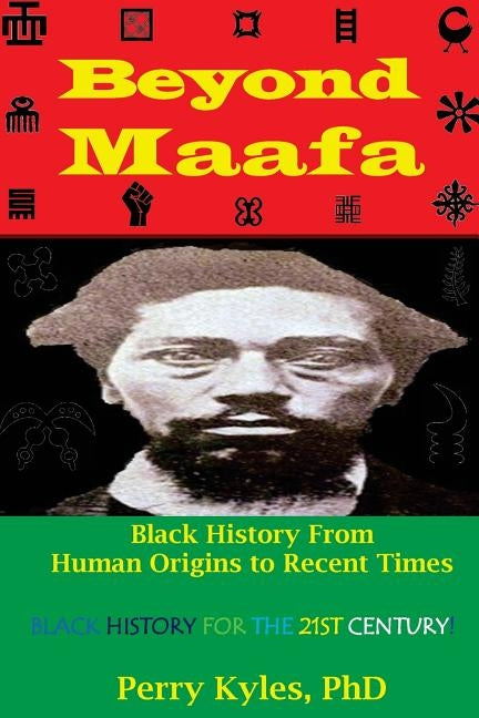 Beyond Maafa: Black History From Human Origins to Recent Times by Kyles Phd, Perry