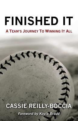 Finished It: A Team's Journey to Winning It All by Reilly-Boccia, Cassie