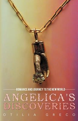 Angelica's Discoveries: Romance and Journey to the New World by Greco, Otilia