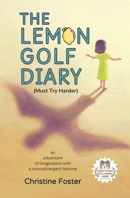 The Lemon Golf Diary: An Adventure of Imagination with a Neurodivergent Heroine by Foster, Christine