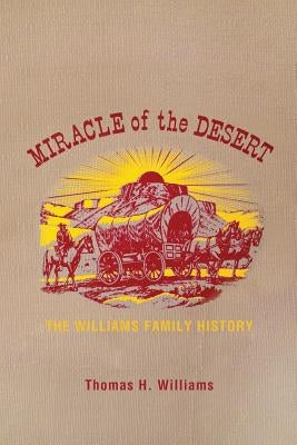 Miracle of the Desert: A History of the Thomas Ward and Surrounding Communities by Williams, Thomas H.
