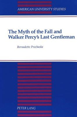 The Myth of the Fall and Walker Percy's Last Gentleman by Prochaska, Bernadette