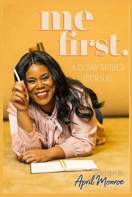 Me First: A 21 Day Guided Self-Care Journal by Monroe, April