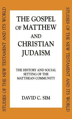 Gospel of Matthew and Christian Judaism: History and Social Setting of the Matthean Community by Sim, David C.