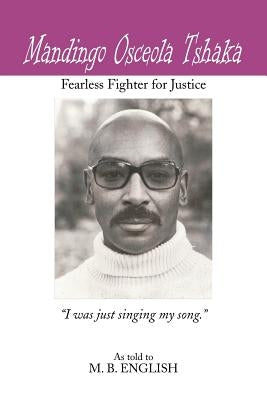 Mandingo Osceola Tshaka: Fearless Fighter for Justice by English, M. B.