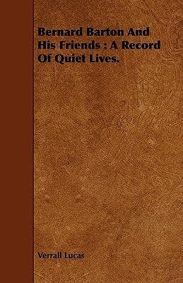 Bernard Barton And His Friends: A Record Of Quiet Lives. by Lucas, Verrall