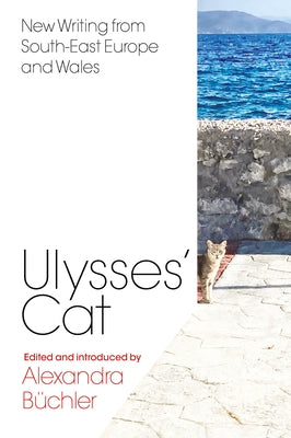 Ulysses' Cat: New Writing from South-East Europe and Wales by Büchler, Alexandra