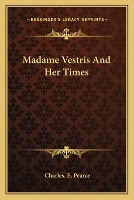 Madame Vestris And Her Times by Pearce, Charles E.
