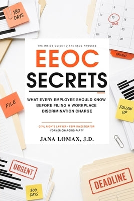 EEOC Secrets: What Every Employee Should Know Before Filing a Workplace Discrimination Charge by Lomax J. D., Jana