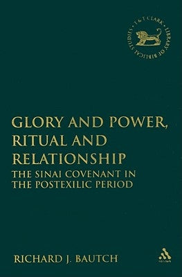 Glory and Power, Ritual and Relationship: The Sinai Covenant in the Postexilic Period by Bautch, Richard J.