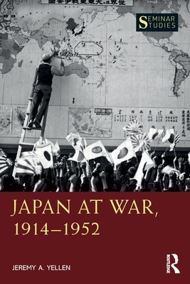 Japan at War, 1914-1952 by Yellen, Jeremy A.