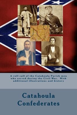 Catahoula Confederates: A roll call of the Catahoula Parish men who served during the Civil War. With additional illustrations and history by Decuir, Randy