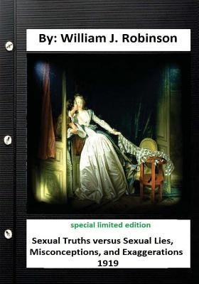 Sexual truths versus sexual lies, misconceptions, and exaggerations( 1919): special limited edition by Robinson, William J.