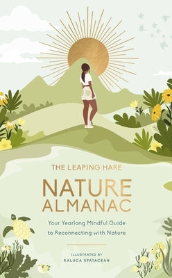 The Leaping Hare Nature Almanac: Your Yearlong Mindful Guide to Reconnecting with Nature by Spatacean, Raluca