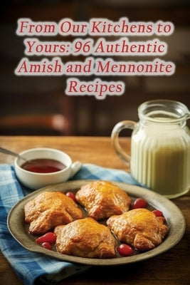 From Our Kitchens to Yours: 96 Authentic Amish and Mennonite Recipes by Den, Culinary Comfort