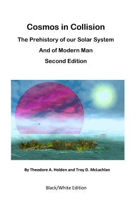 Cosmos in Collision BWE2: The Prehistory of our Solar System and of Modern Man by McLachlan, Troy D.