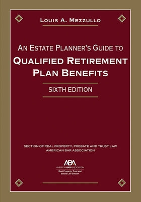 An Estate Planner's Guide to Qualified Retirement Plan Benefits, Sixth Edition by Mezzullo, Louis A.
