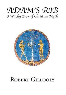 Adam's Rib: A Witchy Brew of Christian Myth by Gillooly, Robert