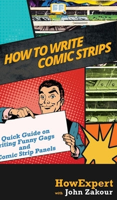 How to Write Comic Strips: A Quick Guide on Writing Funny Gags and Comic Strip Panels by Howexpert