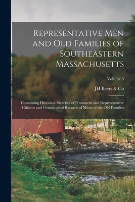 Representative Men and Old Families of Southeastern Massachusetts: Containing Historical Sketches of Prominent and Representative Citizens and Genealo by Beers &. Co, Jh