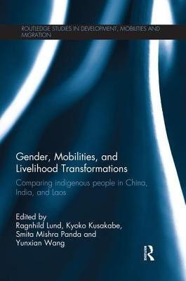 Gender, Mobilities, and Livelihood Transformations: Comparing Indigenous People in China, India, and Laos by Lund, Ragnhild