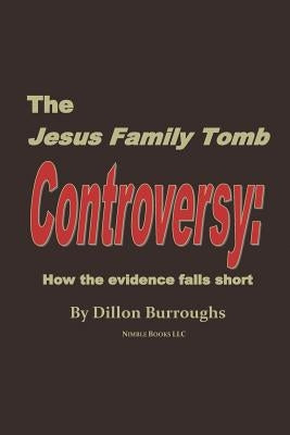 The JESUS FAMILY TOMB Controversy: How the Evidence Falls Short by Burroughs, Dillon