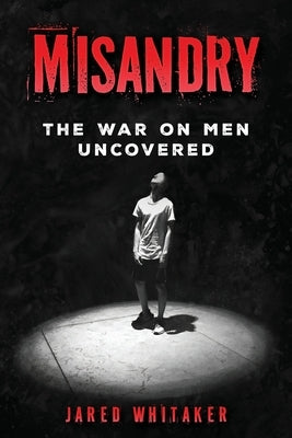 Misandry: The War on Men Uncovered by Whitaker, Jared