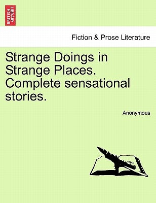 Strange Doings in Strange Places. Complete Sensational Stories. by Anonymous