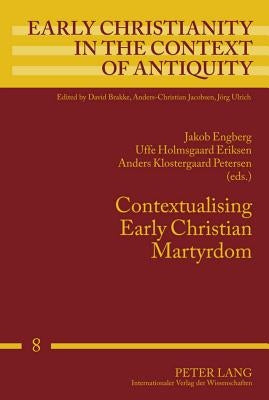Contextualising Early Christian Martyrdom by Engberg, Jakob