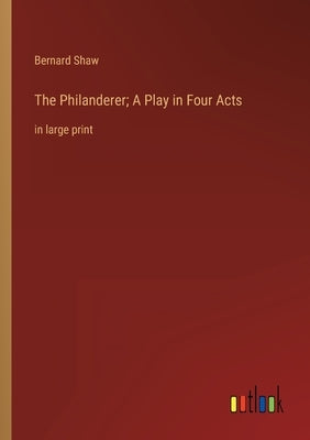 The Philanderer; A Play in Four Acts: in large print by Shaw, Bernard