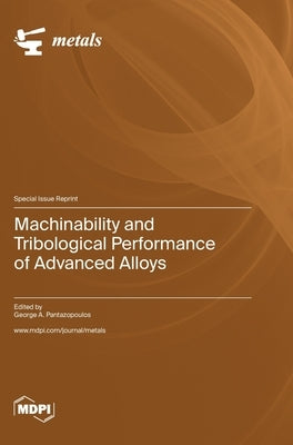 Machinability and Tribological Performance of Advanced Alloys by Pantazopoulos, George