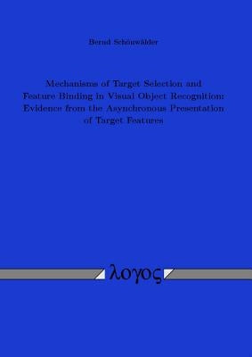 Mechanisms of Target Selection and Feature Binding in Visual Object Recognition: Evidence from the Asynchronous Presentation of Target Features by Schonwalder, Bernd