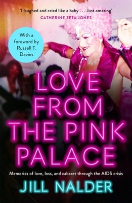 Love from the Pink Palace: Memories of Love, Loss and Cabaret Through the AIDS Crisis by Nalder, Jill