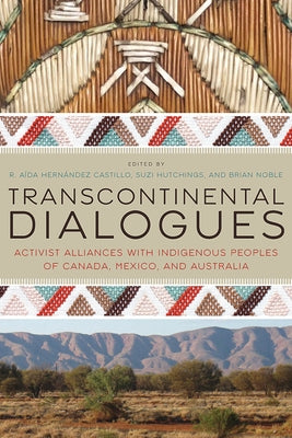 Transcontinental Dialogues: Activist Alliances with Indigenous Peoples of Canada, Mexico, and Australia by Hernández Castillo, R. Aída