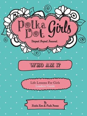 Polka Dot Girls Who Am I? Leaders Guide by Yarnes, Paula