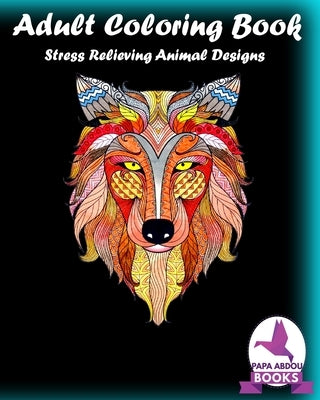 Adult Coloring Book: Stress Relieving Animal Designs by Abdou, Papa