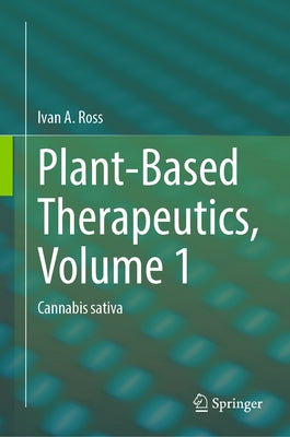 Plant-Based Therapeutics, Volume 1: Cannabis Sativa by Ross, Ivan a.