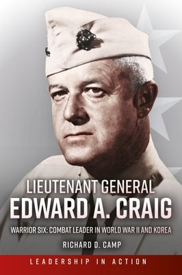 Lieutenant General Edward A. Craig: Warrior Six: Combat Leader in World War II and Korea by Camp, Richard D.