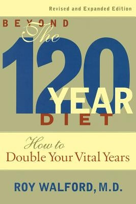 Beyond the 120-Year Diet: How to Double Your Vital Years by Walford, Roy