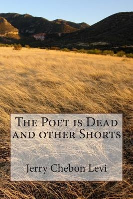 The Poet is Dead and other Shorts by Levi, Jerry Chebon