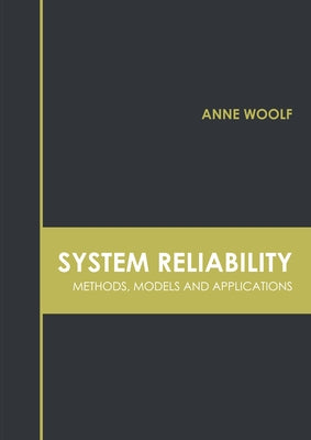 System Reliability: Methods, Models and Applications by Woolf, Anne