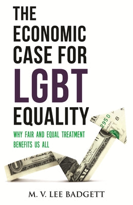 The Economic Case for Lgbt Equality: Why Fair and Equal Treatment Benefits Us All by Badgett, M. V. Lee
