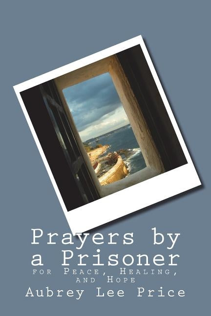 Prayers by a Prisoner: for Peace, Healing and Hope by Price, Aubrey Lee