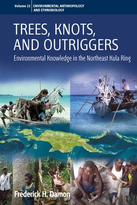 Trees, Knots, and Outriggers: Environmental Knowledge in the Northeast Kula Ring by Damon, Frederick H.