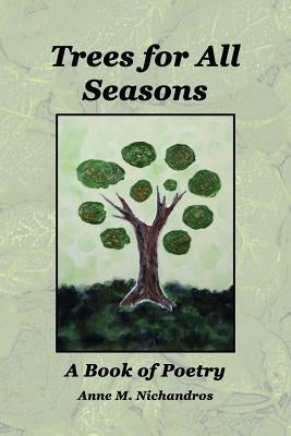 Trees for All Seasons: A Book of Poetry by Nichandros, Anne M.