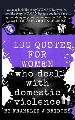 100 Quotes for Women Who Deal with Domestic Violence by Bridges, Franklin J.