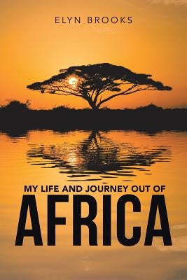 My Life and Journey out of Africa by Brooks, Elyn