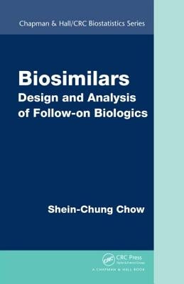 Biosimilars: Design and Analysis of Follow-on Biologics by Chow, Shein-Chung