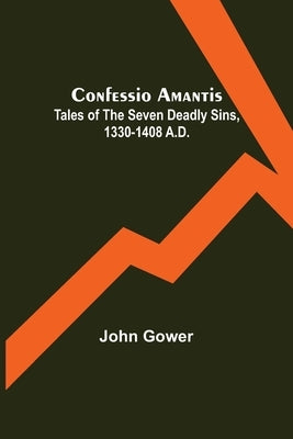 Confessio Amantis; Tales of the Seven Deadly Sins, 1330-1408 A.D. by Gower, John