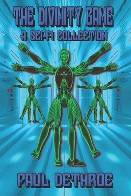 The Divinity Game: A Sci-Fi collection by Dethroe, Paul